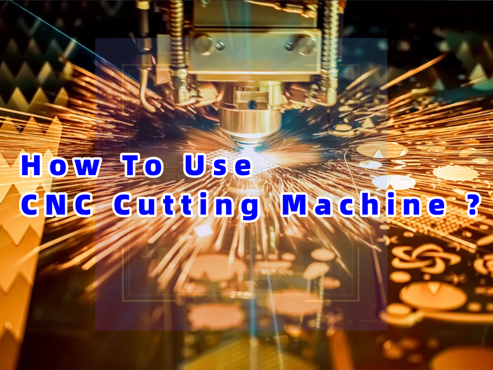 How To Use Cnc Cutting Machine