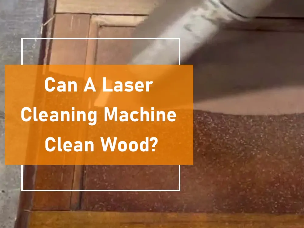 laser cleaning machine for wood