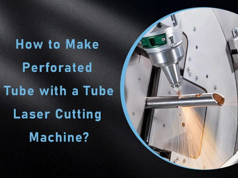how to make perforated tube with a tube laser cutting machine